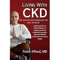 Living With CKD : Are dialysis and transplant the only options? Explaining Chronic Kidney Disease, it’s causes, prevention modalities, care plan, dietary & lifestyle modification at various stages Living With CKD : Are dialysis and transplant the only options? Explaining Chronic Kidney Disease, it’s causes, prevention modalities, care plan, dietary & lifestyle modification at various stages Kindle Paperback