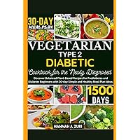 VEGETARIAN TYPE 2 DIABETIC COOKBOOK FOR NEWLY DIAGNOSED: Discover Balanced Plant-Based Recipes for Prediabetes and Diabetes Beginners with 30-day Simple and Healthy Meal Plan Ideas. VEGETARIAN TYPE 2 DIABETIC COOKBOOK FOR NEWLY DIAGNOSED: Discover Balanced Plant-Based Recipes for Prediabetes and Diabetes Beginners with 30-day Simple and Healthy Meal Plan Ideas. Paperback Kindle Hardcover