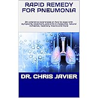 RAPID REMEDY FOR PNEUMONIA: An extensive awareness on how to cope with symptoms, treatment, preventive measures, natural remedies, recovery means and more RAPID REMEDY FOR PNEUMONIA: An extensive awareness on how to cope with symptoms, treatment, preventive measures, natural remedies, recovery means and more Kindle Paperback