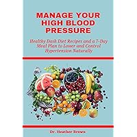 MANAGE YOUR HIGH BLOOD PRESSURE: Healthy Dash Diet Recipes and a 7-Day Meal Plan to Lower and Control Hypertension Naturally (COOKING CONNOISSEUR) MANAGE YOUR HIGH BLOOD PRESSURE: Healthy Dash Diet Recipes and a 7-Day Meal Plan to Lower and Control Hypertension Naturally (COOKING CONNOISSEUR) Kindle Hardcover Paperback