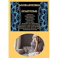 Agoraphobia Symptoms: Anxiety, Palpitations, Sweating, Paresthesia, Syncope, Chest Pain, Shaking or Tremors, Nausea and Vomiting, Abdominal Pain and Diarrhea, Shortness of Breath and Hyperventilation