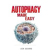 Autophagy Made Easy: An Easy To Read Guide On The Foundations Of Autophagy Autophagy Made Easy: An Easy To Read Guide On The Foundations Of Autophagy Kindle Paperback