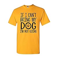 If I Can't Bring My Dog I'm Not Going Pet Lover Funny DT Adult T-Shirt Tee