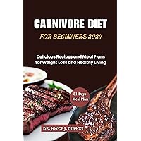 Carnivore Diet for Beginners 2024: Delicious Recipes and Meal Plans for Weight Loss and Healthy Living Carnivore Diet for Beginners 2024: Delicious Recipes and Meal Plans for Weight Loss and Healthy Living Kindle Paperback