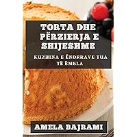 Torta dhe Përzierja e Shijeshme: Kuzhina e Ëndrrave Tua të ëmbla (Albanian Edition)