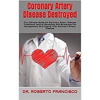 Coronary Artery Disease Destroyed : The Ultimate Guide On Coronary Artery Disease Treatment Natural Remedies And Strategies For Management And Coping With Coronary Artery Disease Coronary Artery Disease Destroyed : The Ultimate Guide On Coronary Artery Disease Treatment Natural Remedies And Strategies For Management And Coping With Coronary Artery Disease Kindle Paperback