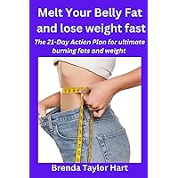 Melt Your Belly Fat and lose weight fast: The 21-Day Action Plan for ultimate burning fats and weight loss Melt Your Belly Fat and lose weight fast: The 21-Day Action Plan for ultimate burning fats and weight loss Paperback Kindle