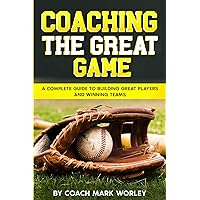 Coaching The Great Game: A Complete Guide to Building Great Players and Winning Teams (Complete Game Series) Coaching The Great Game: A Complete Guide to Building Great Players and Winning Teams (Complete Game Series) Paperback Kindle