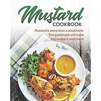Mustard Cookbook: Mustard is more than a condiment - This cookbook will make you realize it and more! Mustard Cookbook: Mustard is more than a condiment - This cookbook will make you realize it and more! Paperback Kindle