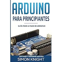 Arduino Para Principiantes: Guía paso a paso de Arduino (Software y Hardware Arduino) (Spanish Edition) Arduino Para Principiantes: Guía paso a paso de Arduino (Software y Hardware Arduino) (Spanish Edition) Paperback Kindle