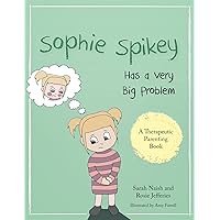 Sophie Spikey Has a Very Big Problem: A story about refusing help and needing to be in control (Therapeutic Parenting Books) Sophie Spikey Has a Very Big Problem: A story about refusing help and needing to be in control (Therapeutic Parenting Books) Paperback Kindle