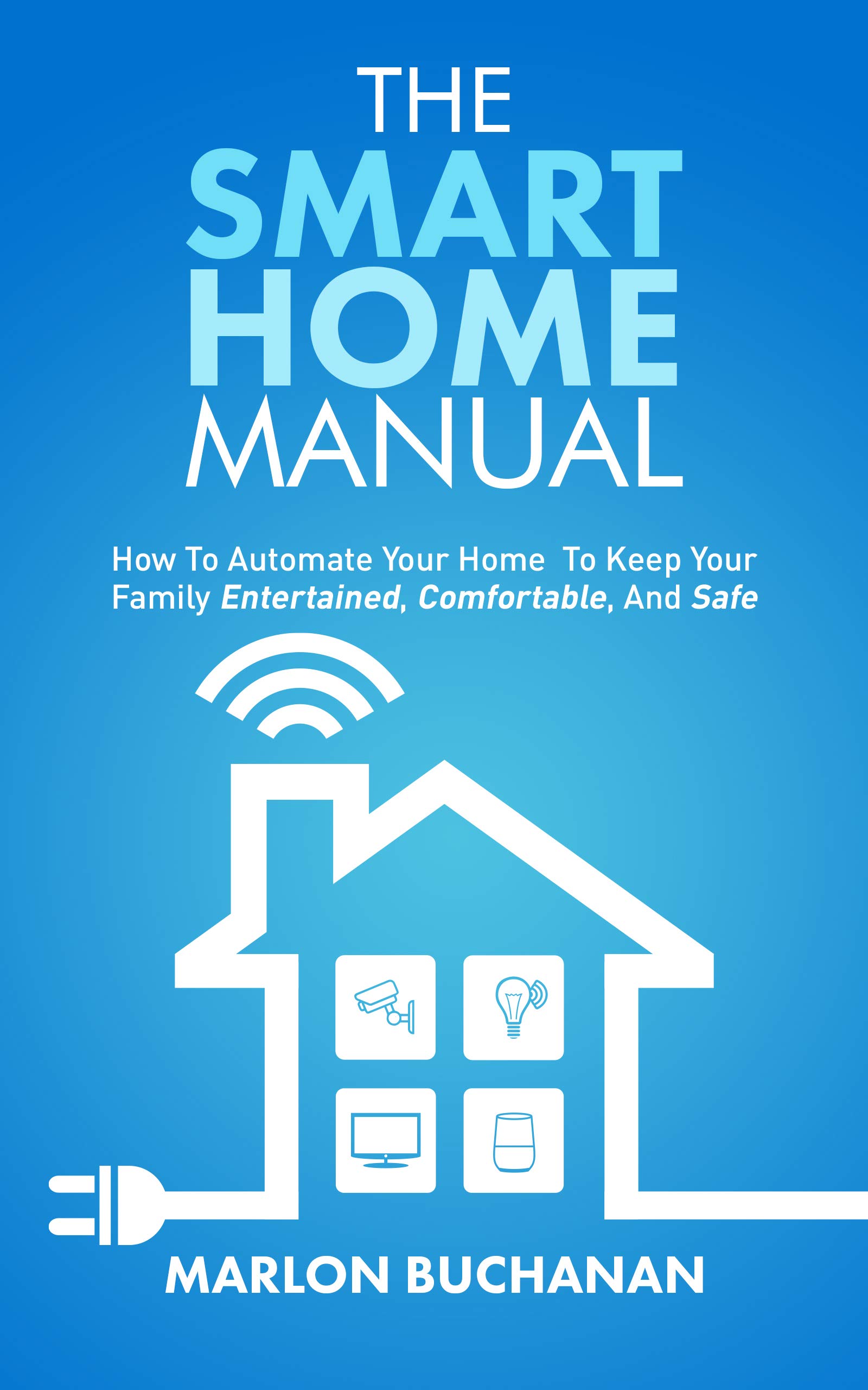The Smart Home Manual: How to Automate Your Home to Keep Your Family Entertained, Comfortable, and Safe (Home Technology Manuals)