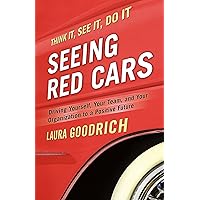 Seeing Red Cars: Driving Yourself, Your Team, and Your Organization to a Positive Future Seeing Red Cars: Driving Yourself, Your Team, and Your Organization to a Positive Future Paperback Kindle