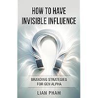 How to Have Invisible Influence : Branding Strategies for Gen Alpha