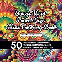 Swear Word Pocket Size Mini Coloring Book: 50 Funny, Offensive and Inappropriate Psychedelic Curse Word Coloring Pages for Stress Relief and ... Women, and Mature Grown-Ups (Travel Edition) Swear Word Pocket Size Mini Coloring Book: 50 Funny, Offensive and Inappropriate Psychedelic Curse Word Coloring Pages for Stress Relief and ... Women, and Mature Grown-Ups (Travel Edition) Paperback