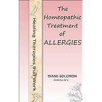 Healing Therapies that Work: The Homeopathic Treatment of Allergies Healing Therapies that Work: The Homeopathic Treatment of Allergies Kindle
