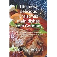The most delicious Christmas main dishes from Germany: The most delicious and important formulas. For beginners and advanced and any diet