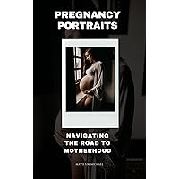 Pregnancy Portraits: Navigating the Road to Motherhood Pregnancy Portraits: Navigating the Road to Motherhood Kindle Paperback