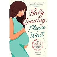 Baby Loading, Please Wait: Embracing the Miracles of Pregnancy, Labor, and Childbirth (An All-In-One Manual for the Expectant Parent) Baby Loading, Please Wait: Embracing the Miracles of Pregnancy, Labor, and Childbirth (An All-In-One Manual for the Expectant Parent) Kindle Paperback