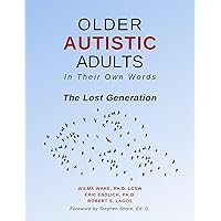 Older Autistic Adults: In Their Own Words: The Lost Generation Older Autistic Adults: In Their Own Words: The Lost Generation Paperback Kindle