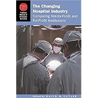 The Changing Hospital Industry: Comparing Not-for-Profit and For-Profit Institutions (National Bureau of Economic Research Conference Report) The Changing Hospital Industry: Comparing Not-for-Profit and For-Profit Institutions (National Bureau of Economic Research Conference Report) Kindle Hardcover
