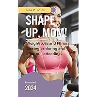 Shape Up, Mom!: Weight Loss and Fitness Strategies during and after breastfeeding. (The Happy Family Wellness) Shape Up, Mom!: Weight Loss and Fitness Strategies during and after breastfeeding. (The Happy Family Wellness) Kindle Paperback