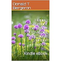 Happy love is not the result of love but the cause of our love.: Kindle eBook