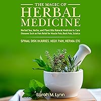 The Magic of Herbal Medicine: Herbal Tea, Herbs, and Plant Oils Natural Medicine to Cure Diseases Such as Pain Relief for Muscle Pain, Back Pain, Sciatica: Spinal Disk Injuries, Neck Pain, Hernia Etc The Magic of Herbal Medicine: Herbal Tea, Herbs, and Plant Oils Natural Medicine to Cure Diseases Such as Pain Relief for Muscle Pain, Back Pain, Sciatica: Spinal Disk Injuries, Neck Pain, Hernia Etc Audible Audiobook Kindle