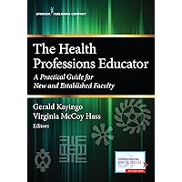 The Health Professions Educator: A Practical Guide for New and Established Faculty The Health Professions Educator: A Practical Guide for New and Established Faculty Paperback Kindle