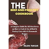 THE BEEF AND POULTRY COOKBOOK : A Complete Guide for All Meat-lovers on How to Cook & Use all Beef & Poultry Cuts with 45-Homemade Recipes THE BEEF AND POULTRY COOKBOOK : A Complete Guide for All Meat-lovers on How to Cook & Use all Beef & Poultry Cuts with 45-Homemade Recipes Kindle Paperback