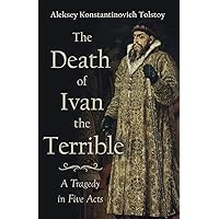 The Death of Ivan the Terrible - A Tragedy in Five Acts