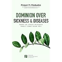 Dominion Over Sickness & Disease: None Of These Diseases Shall Come Near You (40 Prayer Giants Book 32) Dominion Over Sickness & Disease: None Of These Diseases Shall Come Near You (40 Prayer Giants Book 32) Kindle Paperback