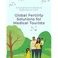 Global Fertility Solutions for Medical Tourists: A Comprehensive Guide to Reproductive Care Global Fertility Solutions for Medical Tourists: A Comprehensive Guide to Reproductive Care Kindle