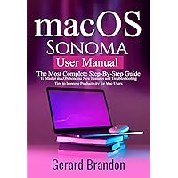 macOS Sonoma User Manual: The Most Complete Step-By-Step Guide to Master macOS Sonoma New Features and Troubleshooting Tips to Improve Productivity for Mac Users macOS Sonoma User Manual: The Most Complete Step-By-Step Guide to Master macOS Sonoma New Features and Troubleshooting Tips to Improve Productivity for Mac Users Kindle Paperback Hardcover