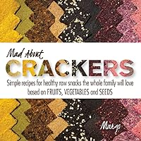 Mad about Crackers: Simple recipes for healthy raw snacks the whole family will love based on FRUITS, VEGETABLES and SEEDS Mad about Crackers: Simple recipes for healthy raw snacks the whole family will love based on FRUITS, VEGETABLES and SEEDS Kindle Hardcover Paperback