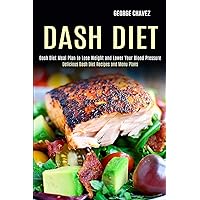 Dash Diet: Dash Diet Meal Plan to Lose Weight and Lower Your Blood Pressure (Delicious Dash Diet Recipes and Menu Plans)