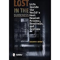 Lost in the Darkness: Life Inside the World's Most Haunted Prisons, Hospitals, and Asylums Lost in the Darkness: Life Inside the World's Most Haunted Prisons, Hospitals, and Asylums Paperback