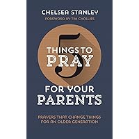 5 Things to Pray for Your Parents: Prayers that Change Things for an Older Generation 5 Things to Pray for Your Parents: Prayers that Change Things for an Older Generation Paperback Kindle