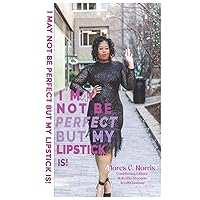 I May Not Be Perfect But My Lipstick Is!