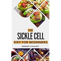 THE SICKLE CELL DIET FOR BEGINNERS: The practical approach to Treat, Manage and Reverse the Symptoms of Sickle Cell Anemia THE SICKLE CELL DIET FOR BEGINNERS: The practical approach to Treat, Manage and Reverse the Symptoms of Sickle Cell Anemia Kindle Paperback