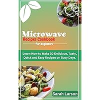 Microwave Recipes Cookbook for Beginners : Learn How to Make 20 Delicious, Tasty, Quick and Easy Meals on busy Days Microwave Recipes Cookbook for Beginners : Learn How to Make 20 Delicious, Tasty, Quick and Easy Meals on busy Days Kindle