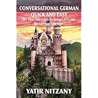 Conversational German Quick and Easy: The Most Advanced and Revolutionary Technique to Learn the German Language. For Begginers, Intermediate and Advanced Speakers