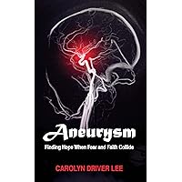 Aneurysm: Finding Hope When Fear and Faith Collide Aneurysm: Finding Hope When Fear and Faith Collide Kindle Paperback