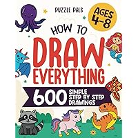 How To Draw Everything: 600 Simple Step By Step Drawings For Kids Ages 4 to 8