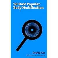 Focus On: 20 Most Popular Body Modification: Foot Binding, Genital Piercing, Bodybuilding, Trepanning, Body Piercing, Manicure, Neck Ring, American Mary, Stalking Cat, Lip Plate, etc.