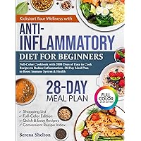 Kickstart Your Wellness With Anti-Inflammatory Diet For Beginners: Full-Color Cookbook with 2000 Days of Easy to Cook Recipes to Reduce Inflammation. 28-Day Meal Plan to Boost Immune System & Health