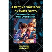 A Bedtime Storybook on Cyber Safety: Empowering Kids to be Cyber Safety Heroes A Bedtime Storybook on Cyber Safety: Empowering Kids to be Cyber Safety Heroes Paperback Kindle Hardcover