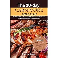 THE 30 DAY CARNIVORE MEAL PLAN: The Ultimate Guide for Beginners to Reduce Inflammation Reclaim your Strength Health and Vitality with Meat Based diet