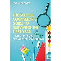 The School Counselor’s Guide to Surviving the First Year: Internship through Professional Development The School Counselor’s Guide to Surviving the First Year: Internship through Professional Development Paperback Kindle Hardcover