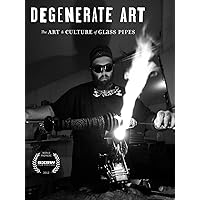 Degenerate Art: The Art and Culture of Glass Pipes